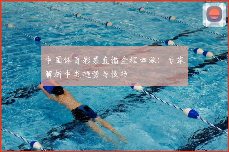 中国体育彩票直播全程回放：专家解析中奖趋势与技巧