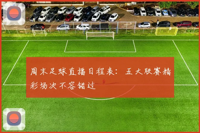 周末足球直播日程表：五大联赛精彩场次不容错过