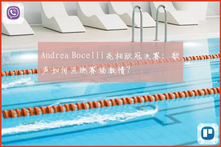 Andrea Bocelli亮相欧冠决赛：歌声如何点燃赛场激情？