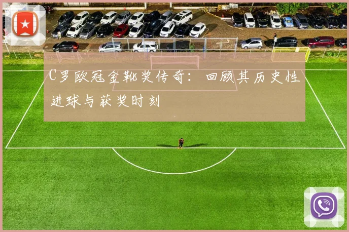 C罗欧冠金靴奖传奇：回顾其历史性进球与获奖时刻