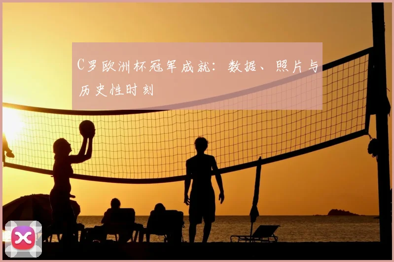 C罗欧洲杯冠军成就：数据、照片与历史性时刻